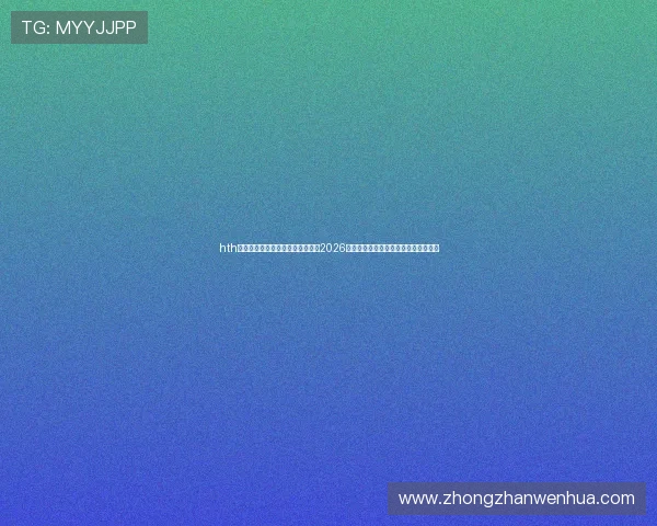 hth华体育官方入口网页版为用户提供2026世界杯直播在线观看与多角度赛事解说 hth华体育官方入口网页版为用户提供2026世界杯直播在线观看与多角度赛事解说